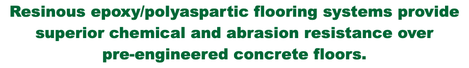 Resinous epoxy/polyaspartic flooring systems provide superior chemical and abrasion resistance over pre-engineered concrete floors.