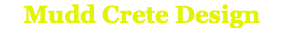 Mudd Crete Design