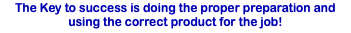 The Key to success is doing the proper preparation and using the correct product for the job!